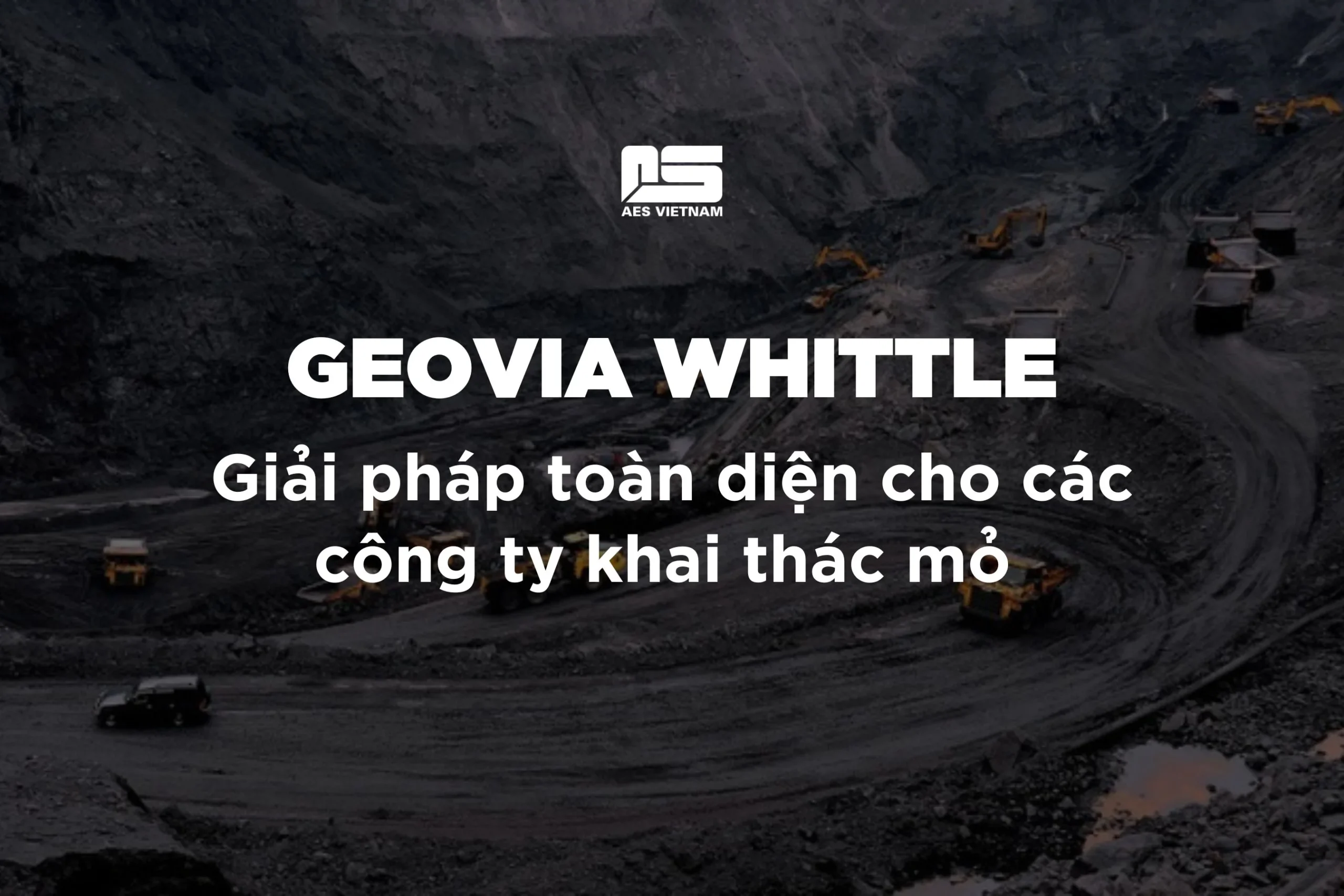 GEOVIA Whittle – Giải pháp toàn diện cho các công ty khai thác mỏ